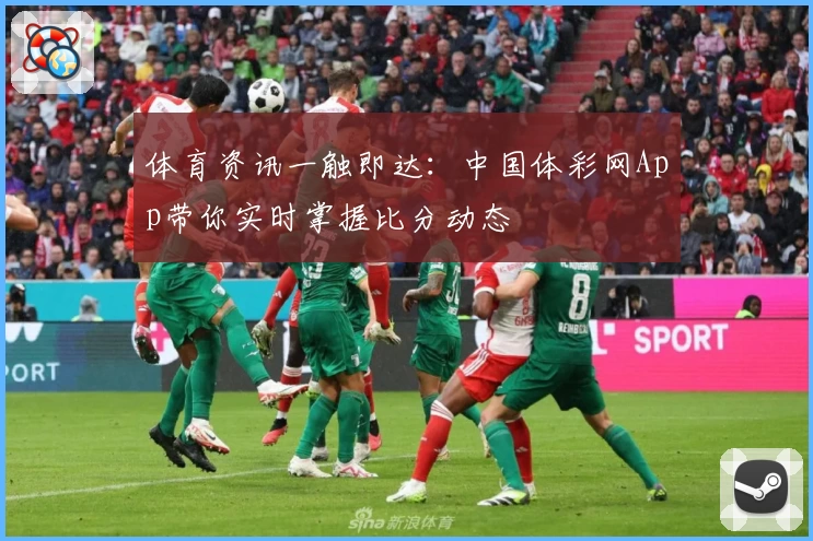 体育资讯一触即达：中国体彩网App带你实时掌握比分动态