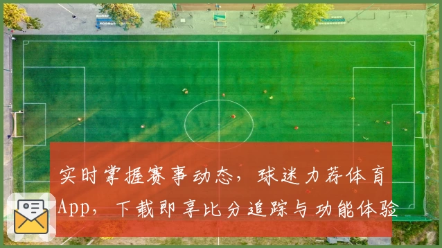 实时掌握赛事动态，球迷力荐体育App，下载即享比分追踪与功能体验