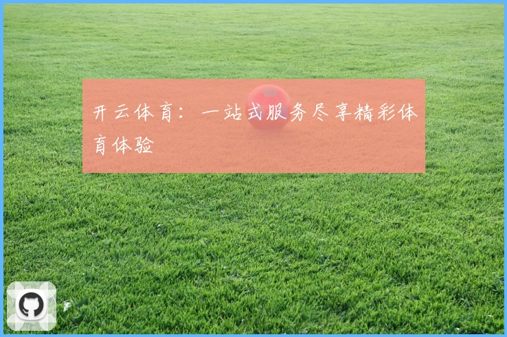 开云体育：一站式服务尽享精彩体育体验