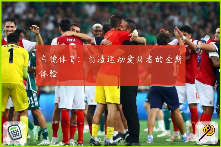 韦德体育：打造运动爱好者的全新体验