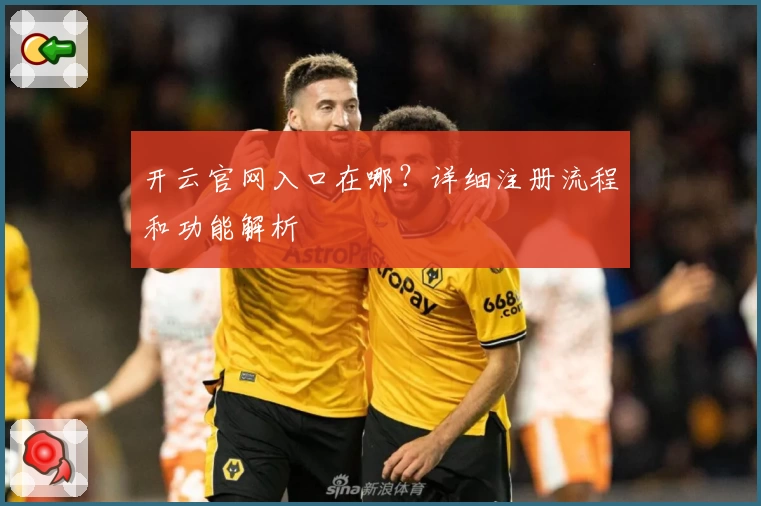 开云官网入口在哪？详细注册流程和功能解析
