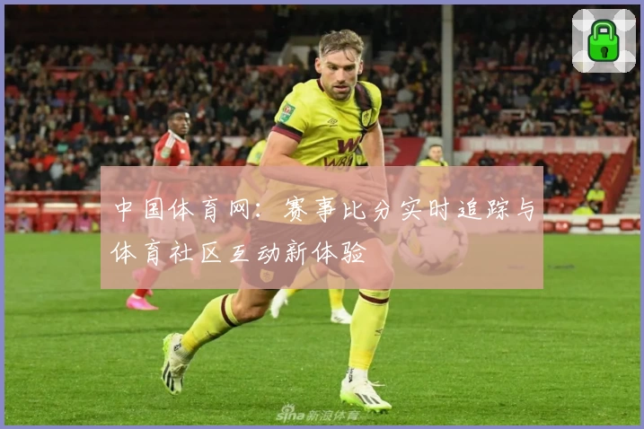 中国体育网：赛事比分实时追踪与体育社区互动新体验