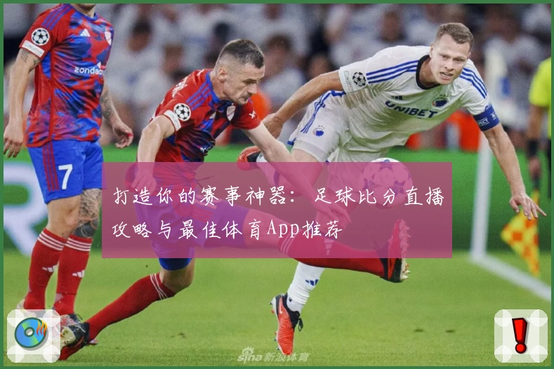 打造你的赛事神器：足球比分直播攻略与最佳体育App推荐