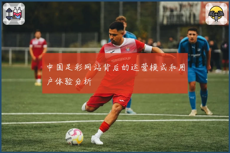 中国足彩网站背后的运营模式和用户体验分析