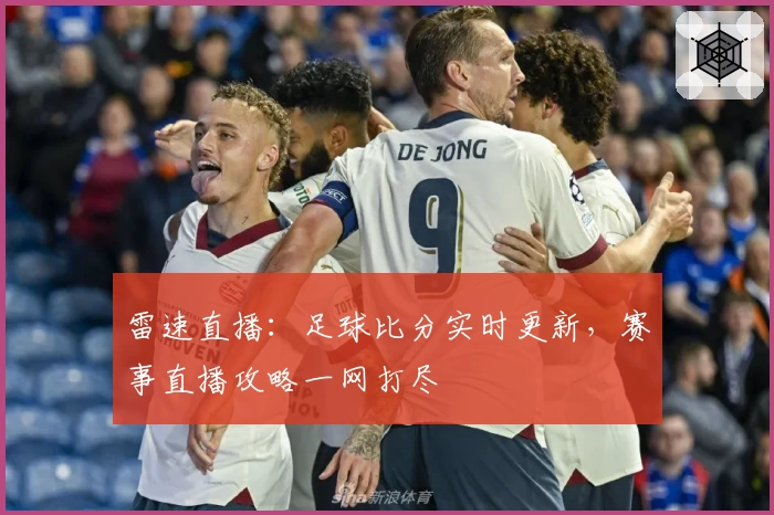 雷速直播:足球比分实时更新,赛事直播攻略一网打尽