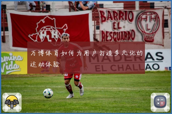 万博体育如何为用户打造多元化的运动体验