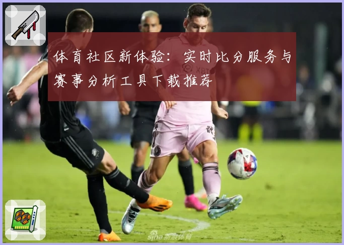 体育社区新体验:实时比分服务与赛事分析工具下载推荐