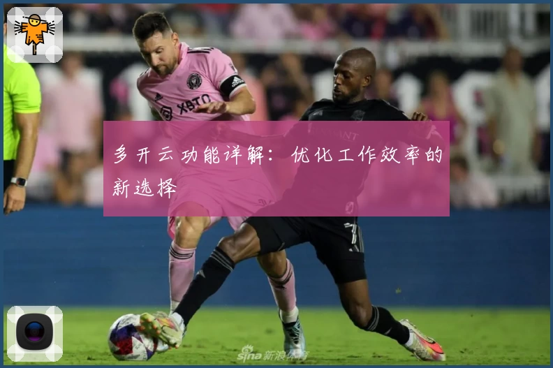 多开云功能详解：优化工作效率的新选择