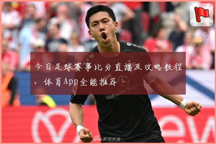 今日足球赛事比分直播及攻略教程，体育App全能推荐
