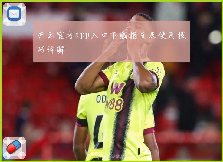 开云官方app入口下载指南及使用技巧详解