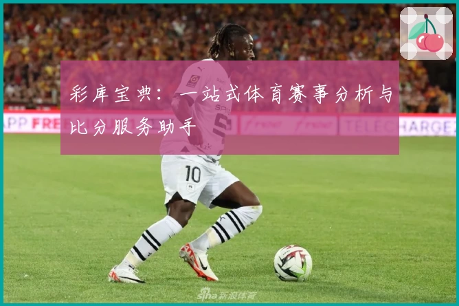 彩库宝典：一站式体育赛事分析与比分服务助手