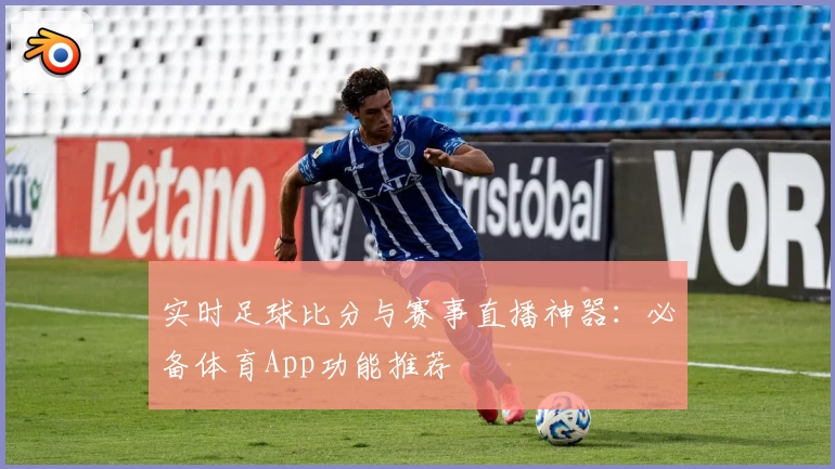 实时足球比分与赛事直播神器：必备体育App功能推荐
