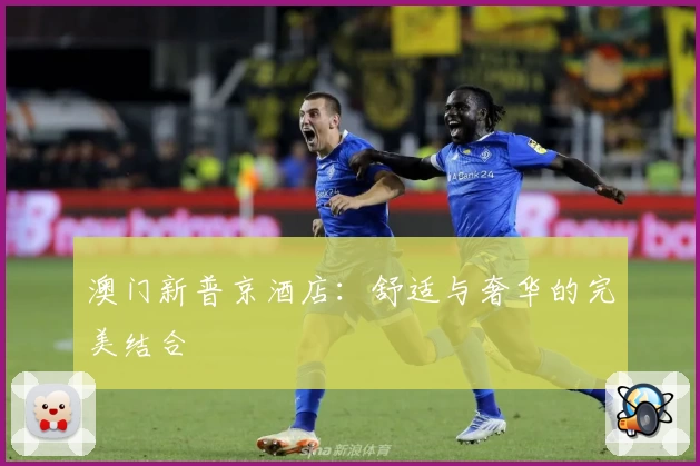 澳门新普京酒店：舒适与奢华的完美结合