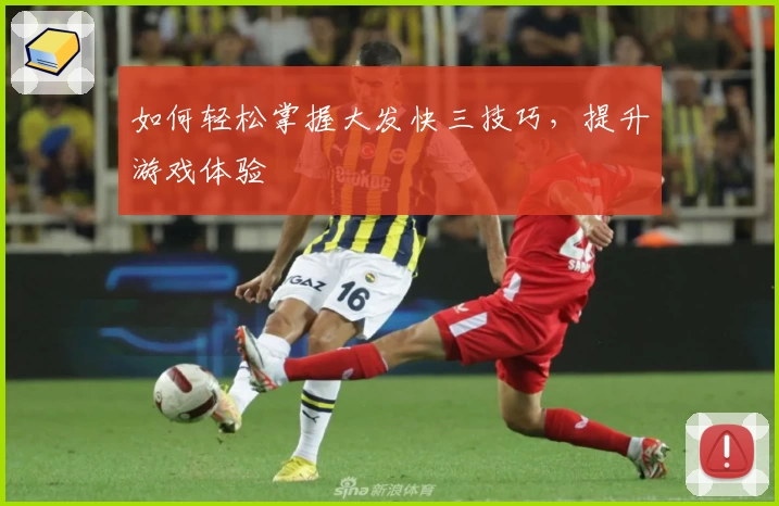 如何轻松掌握大发快三技巧,提升游戏体验