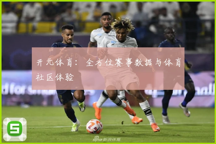 开元体育:全方位赛事数据与体育社区体验