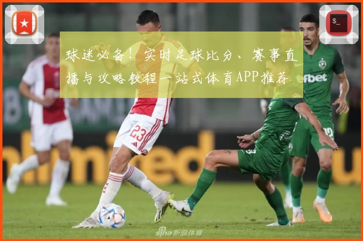 球迷必备！实时足球比分、赛事直播与攻略教程一站式体育APP推荐