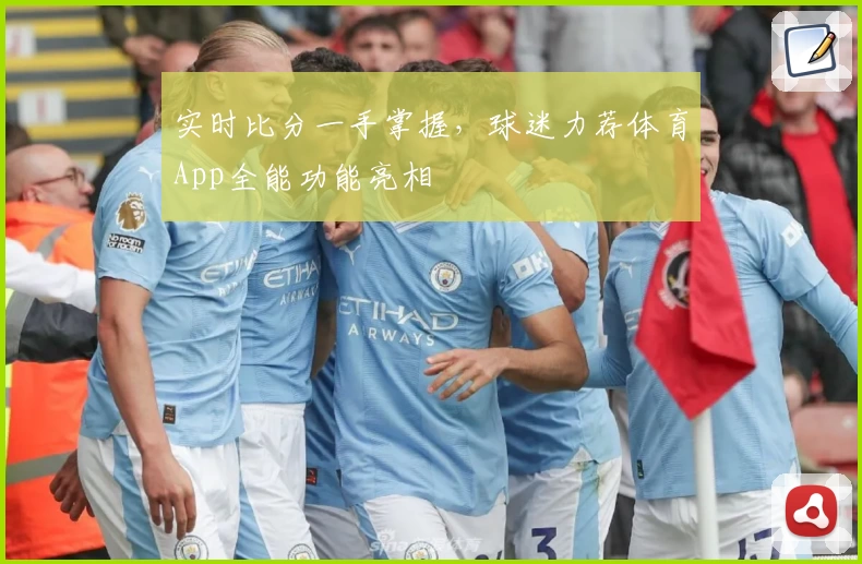 实时比分一手掌握,球迷力荐体育App全能功能亮相