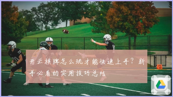 开云棋牌怎么玩才能快速上手？新手必看的实用技巧总结