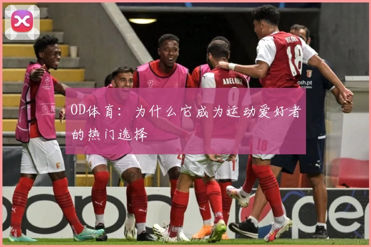 OD体育：为什么它成为运动爱好者的热门选择