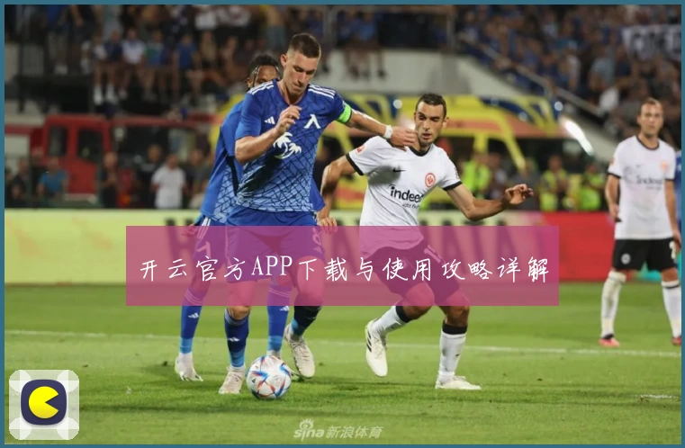 开云官方APP下载与使用攻略详解