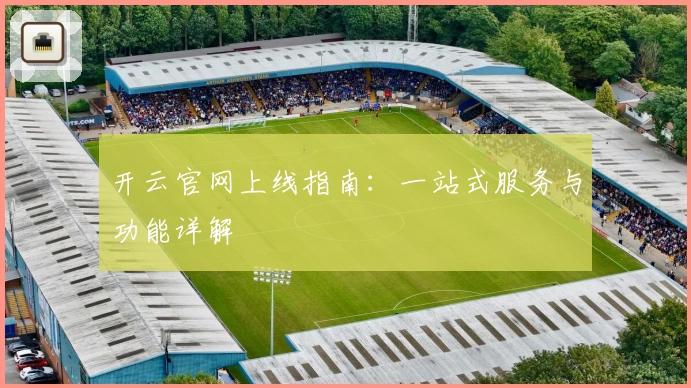 开云官网上线指南:一站式服务与功能详解