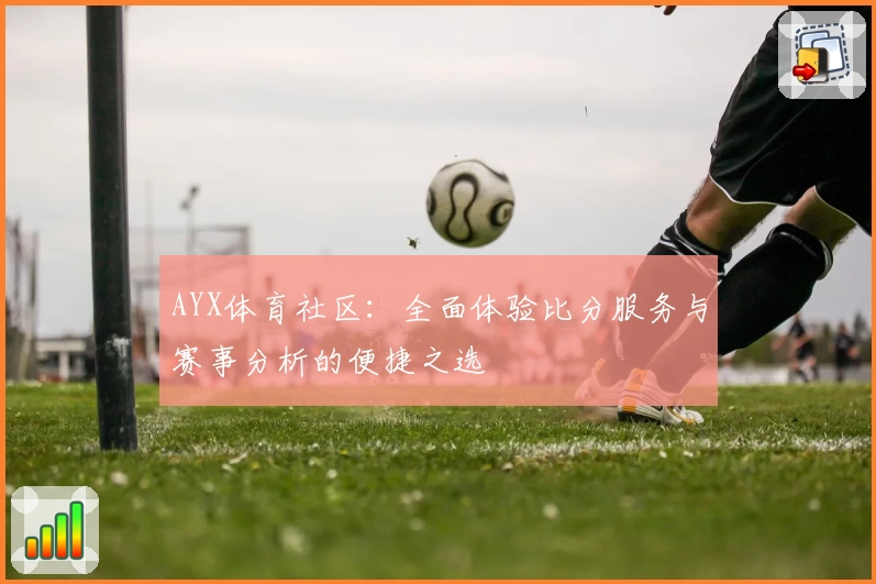 AYX体育社区：全面体验比分服务与赛事分析的便捷之选