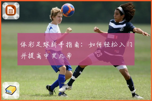 体彩足球新手指南：如何轻松入门并提高中奖几率